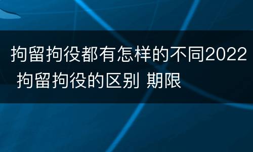 拘留拘役都有怎样的不同2022 拘留拘役的区别 期限