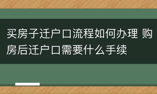 买房子迁户口流程如何办理 购房后迁户口需要什么手续