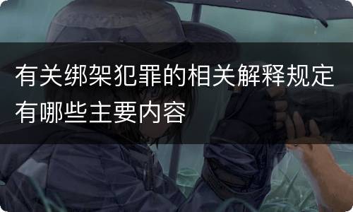 有关绑架犯罪的相关解释规定有哪些主要内容
