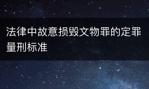 法律中故意损毁文物罪的定罪量刑标准