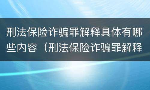 刑法保险诈骗罪解释具体有哪些内容（刑法保险诈骗罪解释具体有哪些内容呢）
