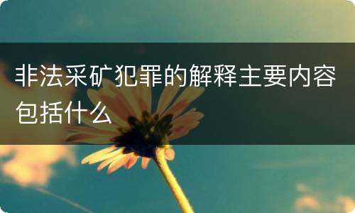 非法采矿犯罪的解释主要内容包括什么