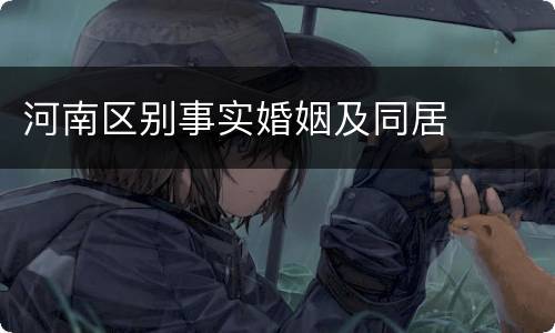 河南区别事实婚姻及同居