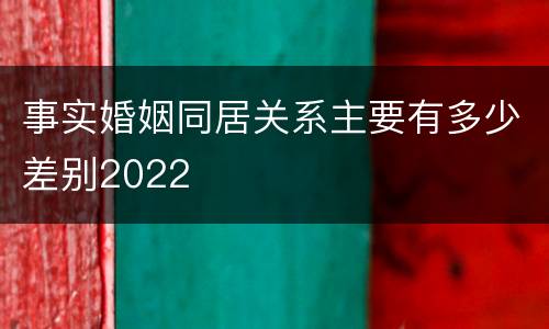 事实婚姻同居关系主要有多少差别2022