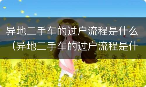 异地二手车的过户流程是什么（异地二手车的过户流程是什么样）