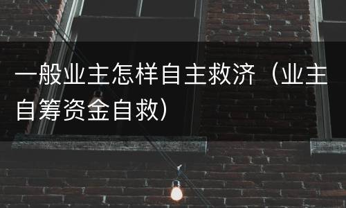 一般业主怎样自主救济（业主自筹资金自救）