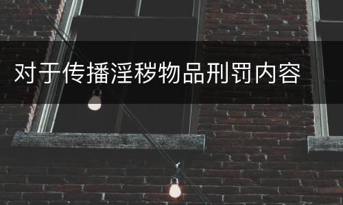 对于传播淫秽物品刑罚内容