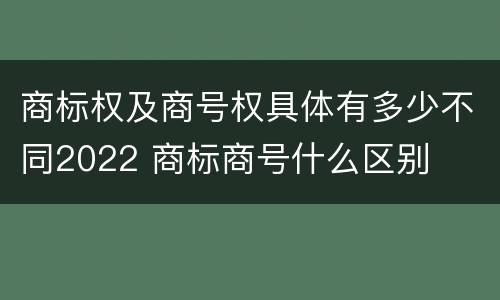 商标权及商号权具体有多少不同2022 商标商号什么区别