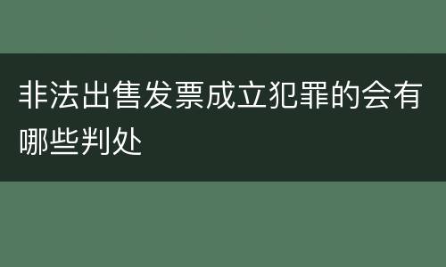 非法出售发票成立犯罪的会有哪些判处