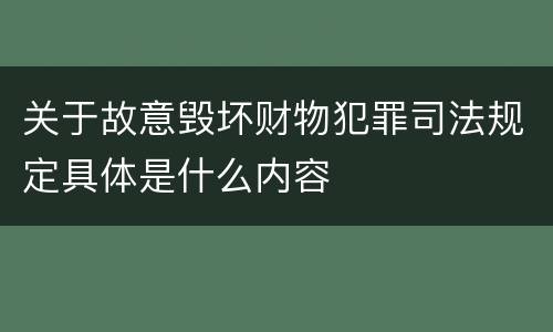 关于故意毁坏财物犯罪司法规定具体是什么内容