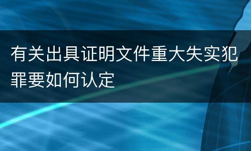 有关出具证明文件重大失实犯罪要如何认定