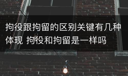拘役跟拘留的区别关键有几种体现 拘役和拘留是一样吗