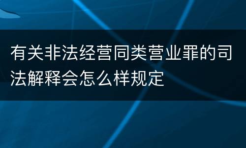 有关非法经营同类营业罪的司法解释会怎么样规定