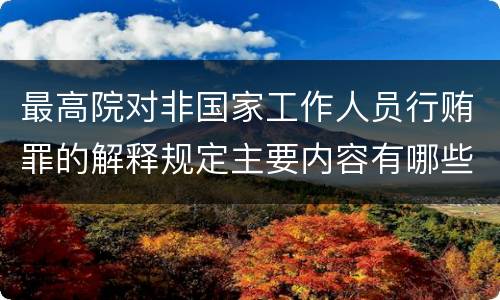 最高院对非国家工作人员行贿罪的解释规定主要内容有哪些