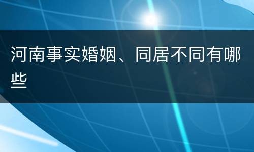 河南事实婚姻、同居不同有哪些