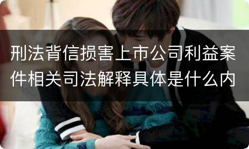 刑法背信损害上市公司利益案件相关司法解释具体是什么内容
