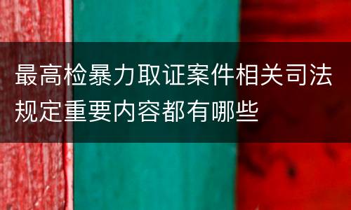 最高检暴力取证案件相关司法规定重要内容都有哪些