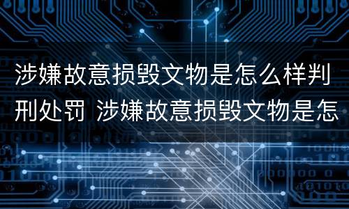 涉嫌故意损毁文物是怎么样判刑处罚 涉嫌故意损毁文物是怎么样判刑处罚案例