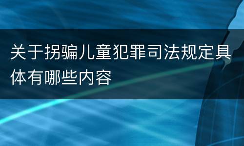 关于拐骗儿童犯罪司法规定具体有哪些内容