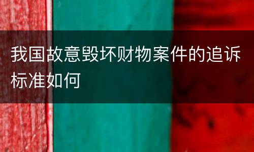 我国故意毁坏财物案件的追诉标准如何