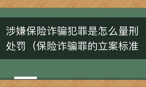 涉嫌保险诈骗犯罪是怎么量刑处罚（保险诈骗罪的立案标准量刑）