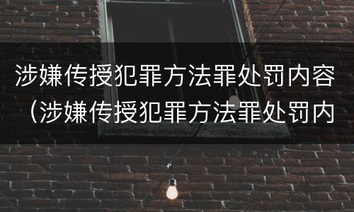 涉嫌传授犯罪方法罪处罚内容（涉嫌传授犯罪方法罪处罚内容有哪些）