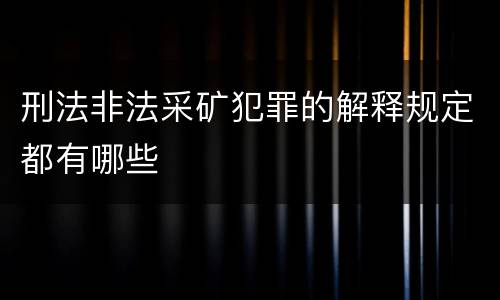 刑法非法采矿犯罪的解释规定都有哪些