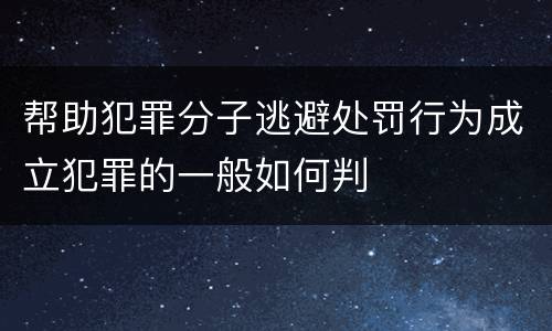 帮助犯罪分子逃避处罚行为成立犯罪的一般如何判