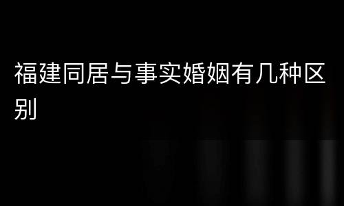 福建同居与事实婚姻有几种区别