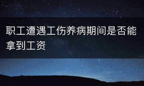 职工遭遇工伤养病期间是否能拿到工资