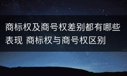 商标权及商号权差别都有哪些表现 商标权与商号权区别