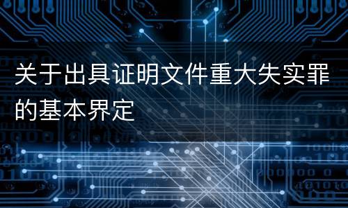 关于出具证明文件重大失实罪的基本界定