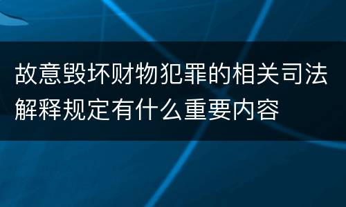 故意毁坏财物犯罪的相关司法解释规定有什么重要内容