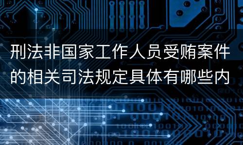 刑法非国家工作人员受贿案件的相关司法规定具体有哪些内容