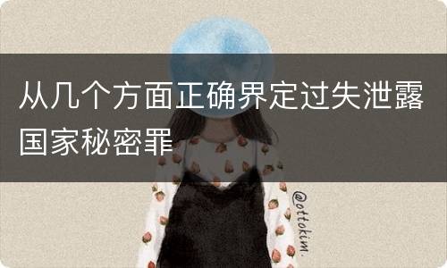 从几个方面正确界定过失泄露国家秘密罪