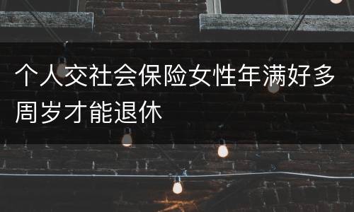 个人交社会保险女性年满好多周岁才能退休
