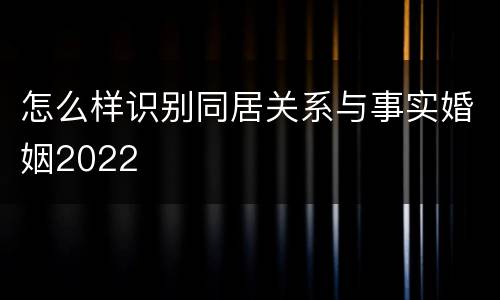 怎么样识别同居关系与事实婚姻2022