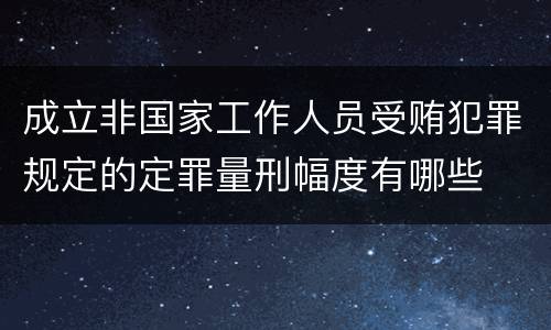 成立非国家工作人员受贿犯罪规定的定罪量刑幅度有哪些