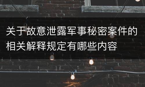 关于故意泄露军事秘密案件的相关解释规定有哪些内容