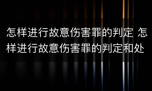 怎样进行故意伤害罪的判定 怎样进行故意伤害罪的判定和处罚