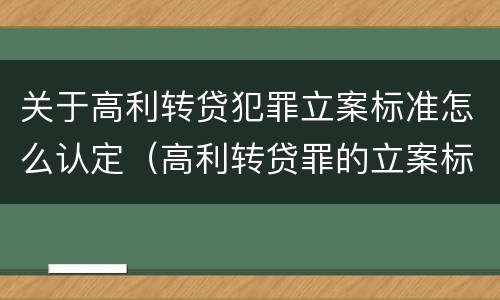 关于高利转贷犯罪立案标准怎么认定（高利转贷罪的立案标准是什么）