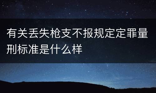 有关丢失枪支不报规定定罪量刑标准是什么样
