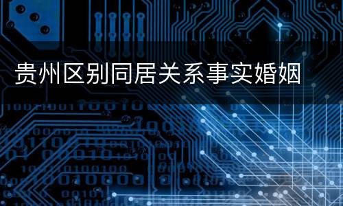 贵州区别同居关系事实婚姻