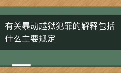 有关暴动越狱犯罪的解释包括什么主要规定