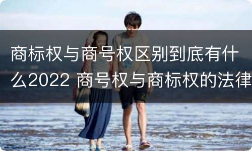 商标权与商号权区别到底有什么2022 商号权与商标权的法律冲突与解决