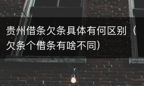 贵州借条欠条具体有何区别（欠条个借条有啥不同）