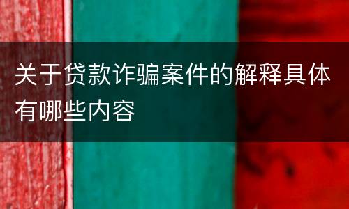 关于贷款诈骗案件的解释具体有哪些内容