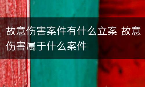 故意伤害案件有什么立案 故意伤害属于什么案件
