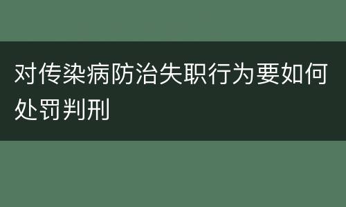 对传染病防治失职行为要如何处罚判刑