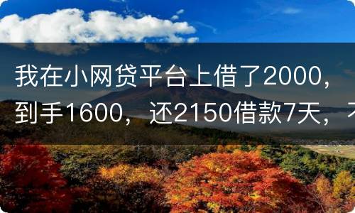 我在小网贷平台上借了2000，到手1600，还2150借款7天，不还会有什么后果